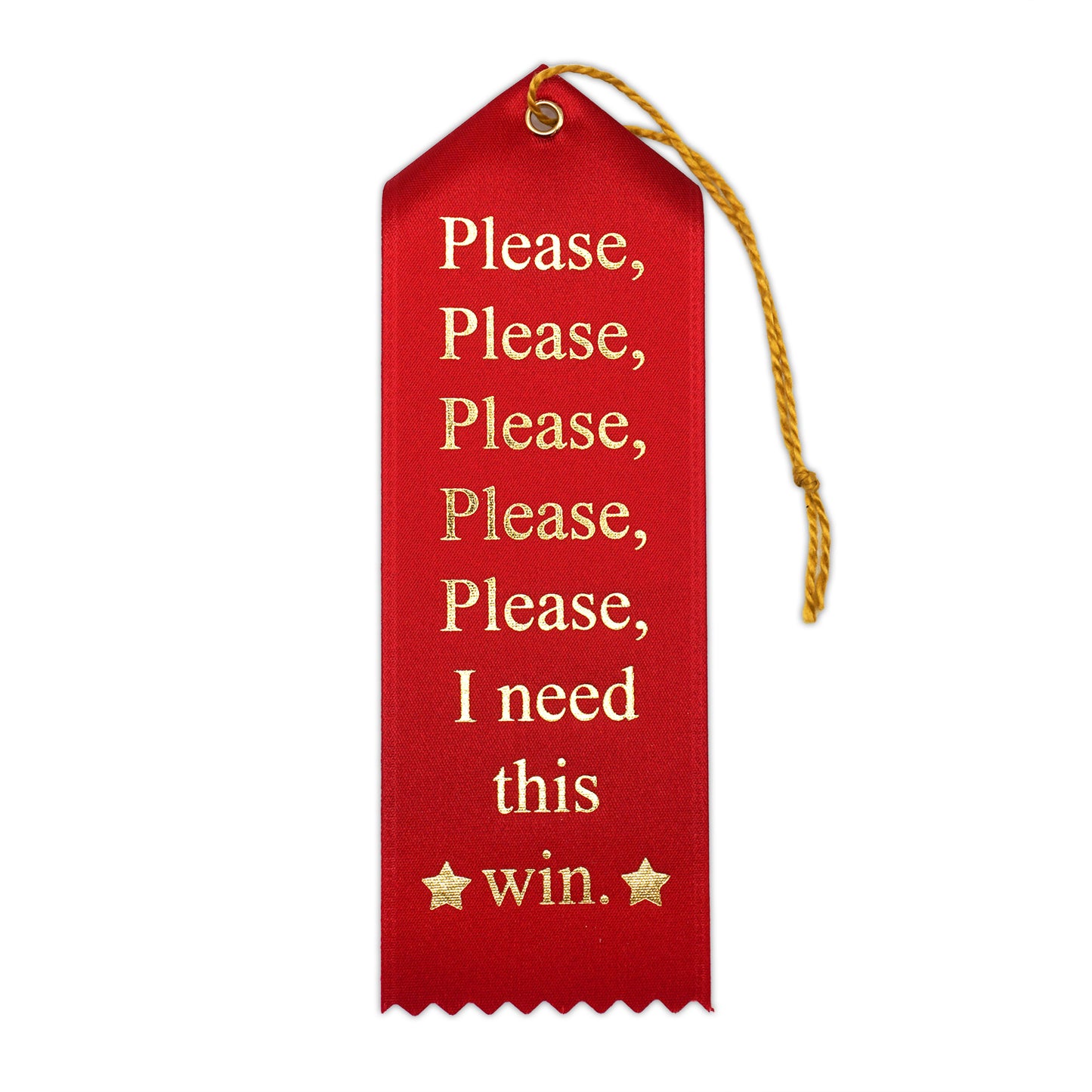 A red award ribbon with gold foil text that reads "please, please, please, please, please, I need this win." with 2 stars next to the word win