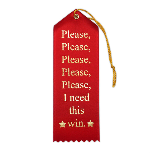 A red award ribbon with gold foil text that reads "please, please, please, please, please, I need this win." with 2 stars next to the word win